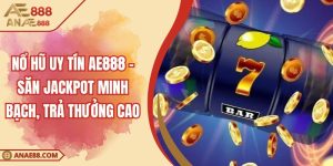 Nổ Hũ Uy Tín AE888 - Săn Jackpot Minh Bạch, Trả Thưởng Cao