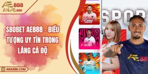 Sbobet AE888 - Biểu Tượng Uy Tín Trong Làng Cá Độ