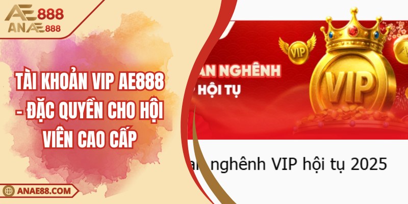 Tài Khoản VIP AE888 – Đặc Quyền Cho Hội Viên Cao Cấp